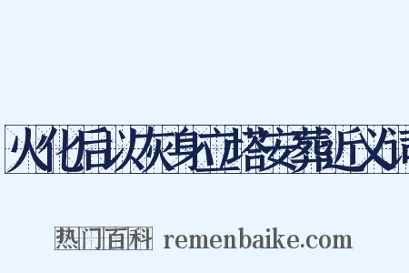 火化后以灰身立塔安葬近义词是什么意思的图片